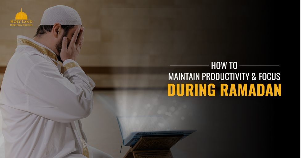 How to Maintain Productivity and Focus During Ramadan